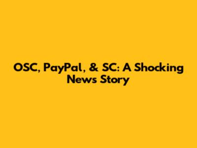 OSC, PayPal, & SC: A Shocking News Story