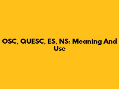 OSC, QUESC, ES, NS: Meaning And Use