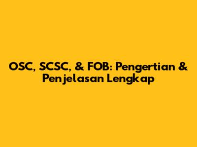 OSC, SCSC, & FOB: Pengertian & Penjelasan Lengkap