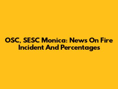 OSC, SESC Monica: News On Fire Incident And Percentages