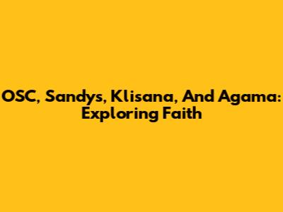 OSC, Sandys, Klisana, And Agama: Exploring Faith