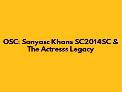 OSC: Sonyasc Khan's SC2014SC & The Actress's Legacy