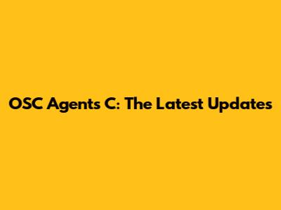 OSC Agents C: The Latest Updates