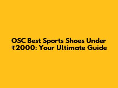 OSC Best Sports Shoes Under ₹2000: Your Ultimate Guide