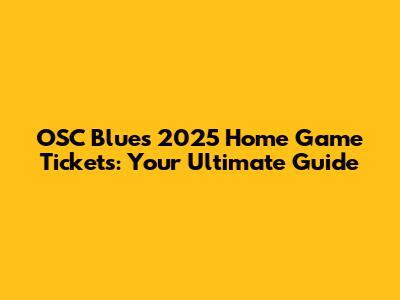 OSC Blues 2025 Home Game Tickets: Your Ultimate Guide