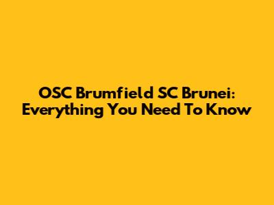 OSC Brumfield SC Brunei: Everything You Need To Know