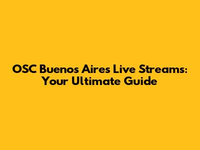 OSC Buenos Aires Live Streams: Your Ultimate Guide
