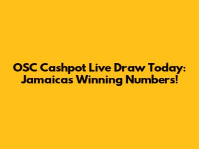 OSC Cashpot Live Draw Today: Jamaica's Winning Numbers!