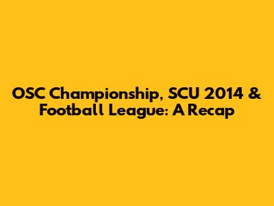 OSC Championship, SCU 2014 & Football League: A Recap