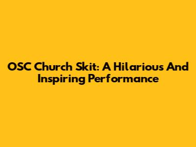 OSC Church Skit: A Hilarious And Inspiring Performance