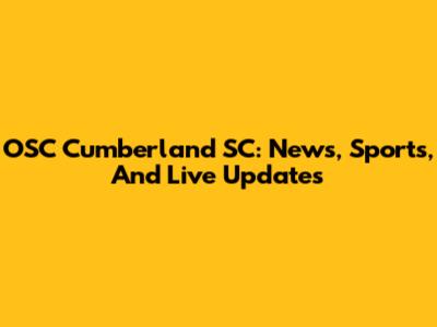 OSC Cumberland SC: News, Sports, And Live Updates
