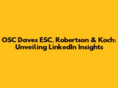 OSC Dave's ESC, Robertson & Koch: Unveiling LinkedIn Insights