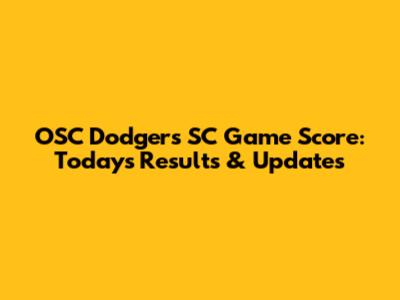 OSC Dodgers SC Game Score: Today's Results & Updates