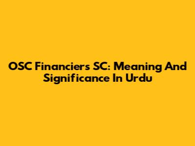 OSC Financiers SC: Meaning And Significance In Urdu