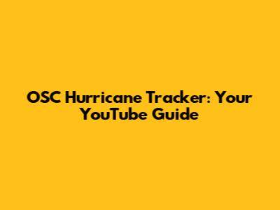 OSC Hurricane Tracker: Your YouTube Guide