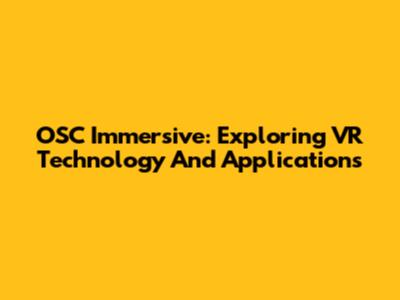 OSC Immersive: Exploring VR Technology And Applications
