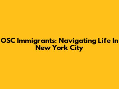 OSC Immigrants: Navigating Life In New York City