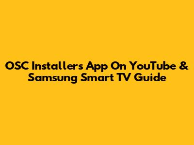 OSC Installers App On YouTube & Samsung Smart TV Guide