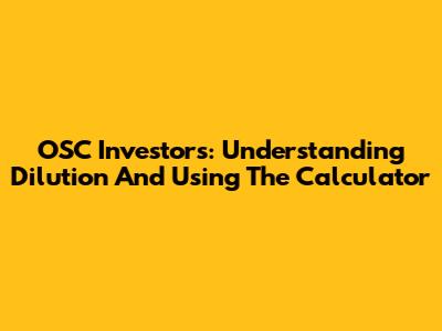 OSC Investors: Understanding Dilution And Using The Calculator