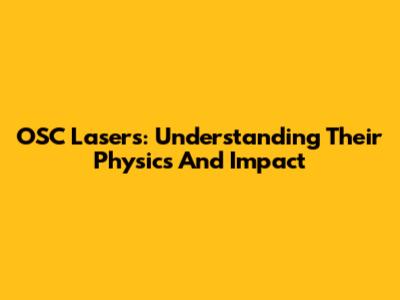 OSC Lasers: Understanding Their Physics And Impact