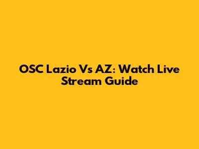 OSC Lazio Vs AZ: Watch Live Stream Guide