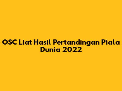 OSC Liat Hasil Pertandingan Piala Dunia 2022