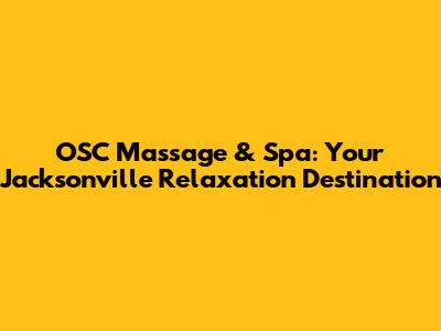 OSC Massage & Spa: Your Jacksonville Relaxation Destination