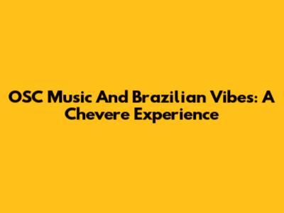 OSC Music And Brazilian Vibes: A Chevere Experience