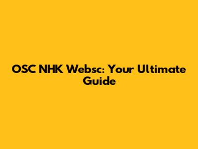 OSC NHK Websc: Your Ultimate Guide
