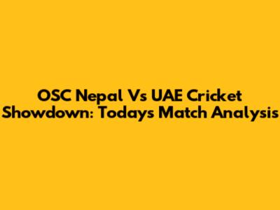 OSC Nepal Vs UAE Cricket Showdown: Today's Match Analysis
