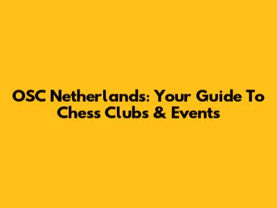 OSC Netherlands: Your Guide To Chess Clubs & Events