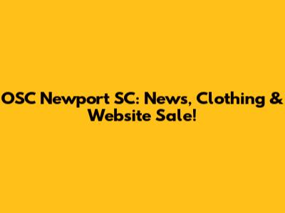 OSC Newport SC: News, Clothing & Website Sale!