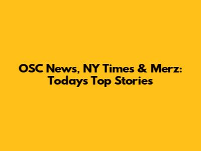 OSC News, NY Times & Merz: Today's Top Stories