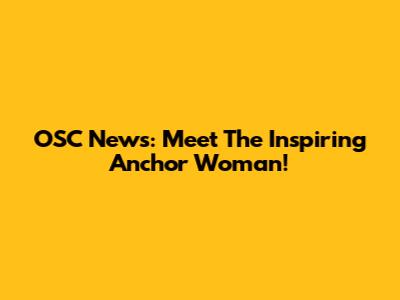 OSC News: Meet The Inspiring Anchor Woman!