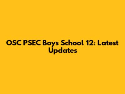 OSC PSEC Boys' School 12: Latest Updates