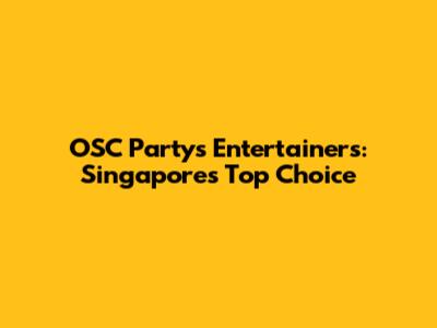 OSC Party's Entertainers: Singapore's Top Choice