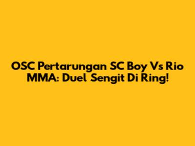 OSC Pertarungan SC Boy Vs Rio MMA: Duel Sengit Di Ring!