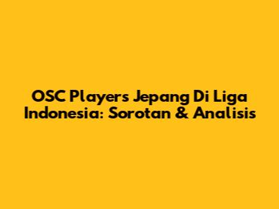 OSC Players Jepang Di Liga Indonesia: Sorotan & Analisis