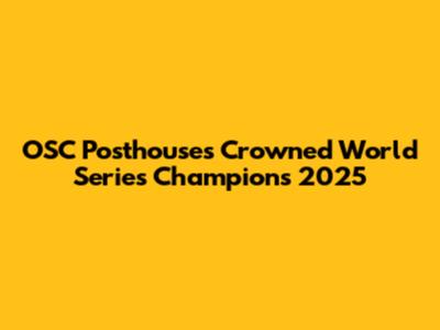 OSC Posthouses Crowned World Series Champions 2025
