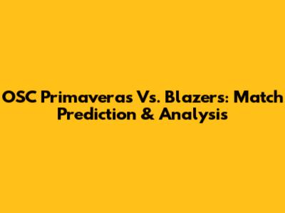 OSC Primaveras Vs. Blazers: Match Prediction & Analysis