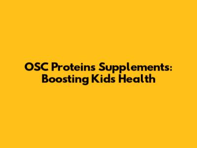 OSC Proteins Supplements: Boosting Kids' Health
