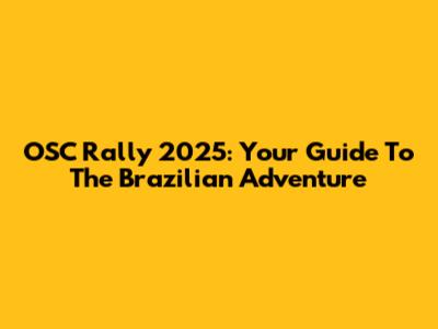 OSC Rally 2025: Your Guide To The Brazilian Adventure