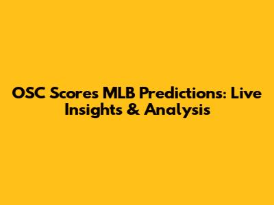 OSC Scores MLB Predictions: Live Insights & Analysis