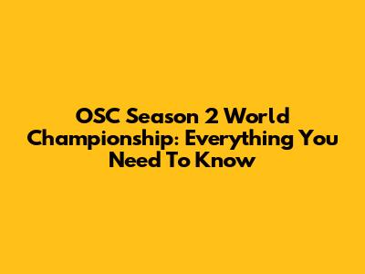 OSC Season 2 World Championship: Everything You Need To Know