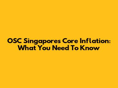 OSC Singapore's Core Inflation: What You Need To Know