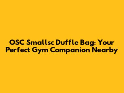 OSC Smallsc Duffle Bag: Your Perfect Gym Companion Nearby