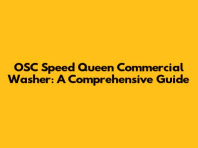 OSC Speed Queen Commercial Washer: A Comprehensive Guide