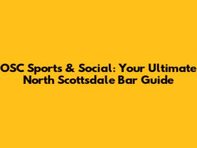 OSC Sports & Social: Your Ultimate North Scottsdale Bar Guide