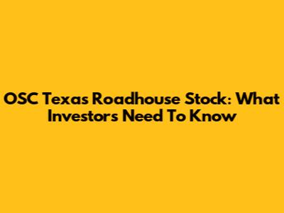 OSC Texas Roadhouse Stock: What Investors Need To Know