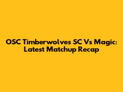 OSC Timberwolves SC Vs Magic: Latest Matchup Recap
